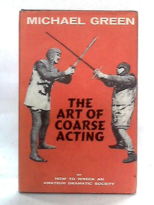 The Art of Coarse Acting, or How to Wreck an Amateur Dramatic Society 