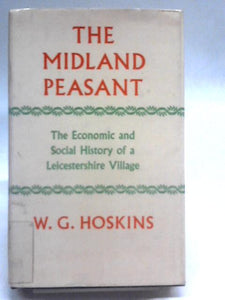 The Midland Peasant. The Economic and Social History of a Leicestershire Village 