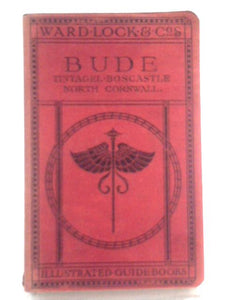 A Pictorial and Desciptive Guide to Bude and North Cornwall Including Morwenstow, Lundy, Boscastle, Tintagel, Padstow, Newquay etc. 