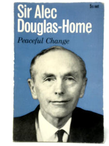 Peaceful Change - A Selection of Speeches by Sir Alec Douglas-Home 