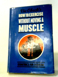 How to Exercise Without Moving a Muscle 