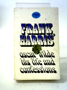 Frank Harris' Oscar Wilde His Life and Confessions 