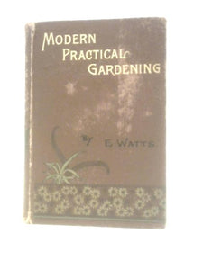 Modern Practical Gardening. Vegetables, Flowers, And Fruit: How To Grow Them 