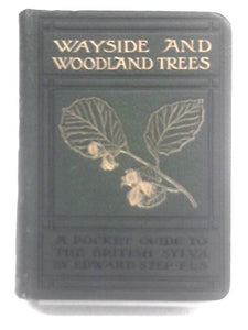 Wayside ans Woodland Trees, A Guide to the British Sylva 