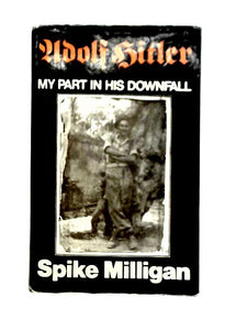 Adolf Hitler: My Part in His Downfall 