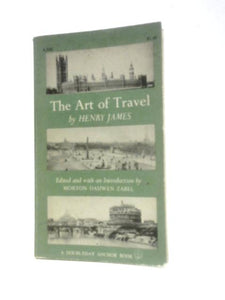 The Art Of Travel: Scenes And Journeys In America, England, France, And Italy From The Travel Writings Of Henry James (Doubleday Anchor Books) 