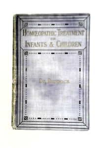 The Diseases of Infants and Children and their Homoeopathic and General Treatment: Seventh Edition, Revised and Improved 