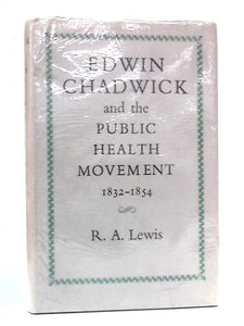 Edwin Chadwick and the Public Health Movement, 1832-1854 