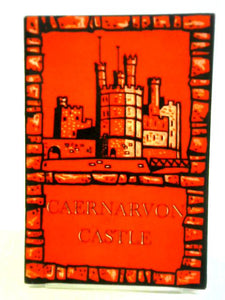 Caernarvon Castle - Castell Caernarfon: An Illustrated Souvenir 