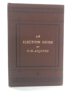 An Election Guide: Rules for the Conduct and Management of Elections in England and Wales, under the Corrupt Practices Act, 1883 