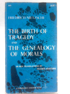 The Birth And Tragedy and The Genealogy Of Morals. 