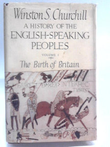 A History Of The English-Speaking Peoples, Vol.1 - The Birth Of Britain 