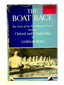 The Boat Race. The Story Of The First Hundred Races Between Oxford And Cambridge 