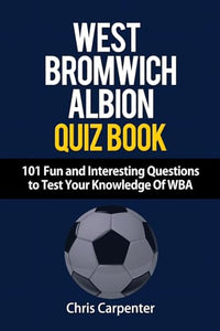 WEST BROMWICH ALBION QUIZ BOOK - 101 Fun and Interesting Questions to Test Your Knowledge Of WBA 