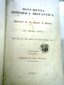 Monumenta Historica Britannica, Or, Materials For The History Of Britain, From The Earliest Period. Vol. I. (Extending To The The Norman Conquest) 