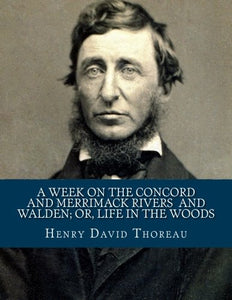 Henry David Thoreau : A Week on the Concord and Merrimack Rivers / Walden; Or, Life in the Woods 