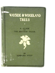 Wayside And Woodland Trees: A Guide To The British Sylva 