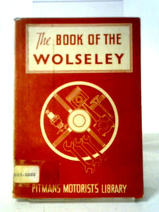 The Book Of The Wolseley: A Complete Guide To All 4-cylinder Wolseley Models From 1938 To 1955 (Motorists Library) 