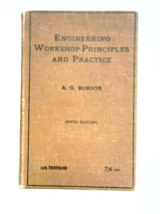 Engineering Workshop Principles And Practice: With Notes On The Manufacture And Properties Of Metals : A Text Book For Students And Apprentices 