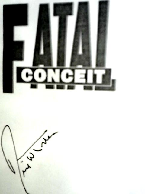 Fatal Conceit: How the Deception of Power Becomes Every Man's Trap, Every Woman's Dilemma