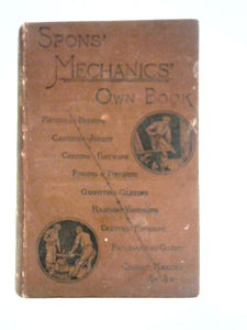 Spons' Mechanics' Own Book: A Manual For Handicraftsmen And Amateurs. 