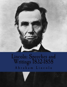 Lincoln: Speeches and Writings 1832-1858 