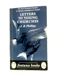 Letters To Young Churches: A Translation Of The New Testament 