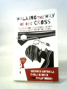 Walking The Way Of The Cross: Prayers And Reflections On The Biblical Stations Of The Cross 