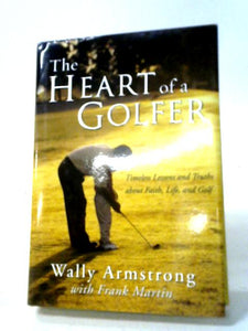 The Heart of a Golfer: Timeless Lessons and Truths About Faith, Life, and Golf 