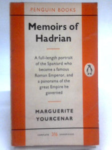 Memoirs of Hadrian. A Full-Length Portrait of the Spaniard Who Became a Famous Roman Emperor, and a Panorama of the Great Empire He Governed. 