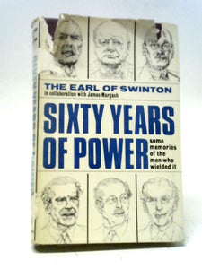 Sixty Years Of Power: Some Memories Of The Men Who Wielded It 