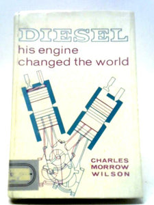 Diesel His Engine Changed the World 