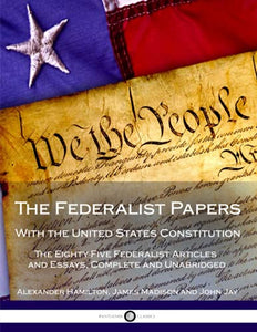 The Federalist Papers with the United States Constitution 