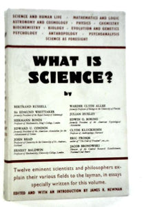 What Is Science? Twelve Eminent Scientists And Philosophers Explain Their Various Fields To The Layman 