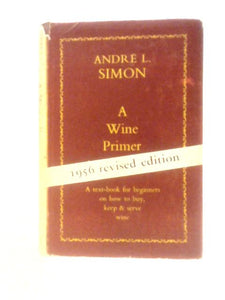 A Wine Primer: A Text-Book For Beginners On How To Buy, Keep & Serve Wine 