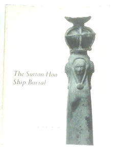 The Sutton Hoo Ship-Burial, A Provisional Guide 