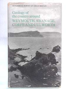 The Geology Of The Country Around Weymouth, Swanage, Corfe and Lulworth 