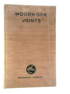 Woodwork Joints: Kinds of Joints, How They Are Cut and Where Used 