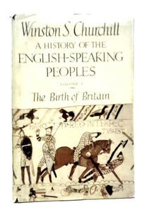 A History Of The English-speaking Peoples; Volume I The Birth Of Britain 