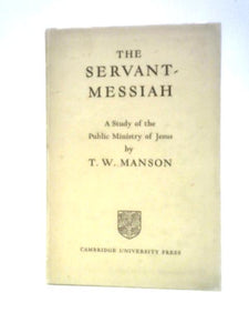 The Servant-messiah: A Study Of The Public Ministry Of Jesus 