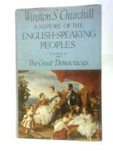 A History of the English - Speaking Peoples, Vol. IV - The Great Democracies 