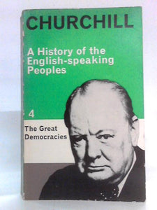 A History of the English Speaking Peoples, Volume 4: The Great Democracies 