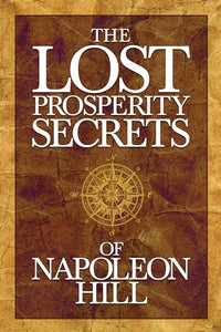 The Lost Prosperity Secrets of Napoleon Hill 