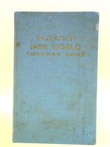 Radiation New World Cookery Book: A Selection of Proved Recipes for Use with Regulo New World Gas Cookers 