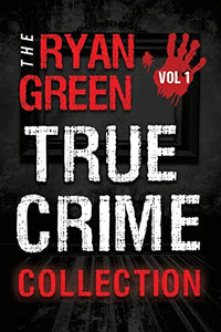 The Ryan Green True Crime Collection 