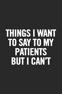 Things I Want to Say To My Patients But I Can't 