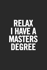 Relax I Have a Masters Degree 