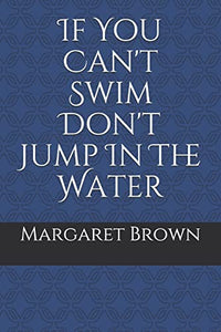 If You Can't Swim Don't Jump in the Water 