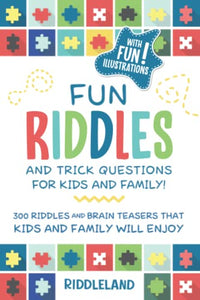 Fun Riddles & Trick Questions for Kids and Family: 300 Riddles and Brain Teasers That Kids and Family Will Enjoy - Ages 7-9 8-12 