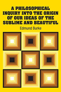 A Philosophical Inquiry Into the Origin of our Ideas of the Sublime and Beautiful 